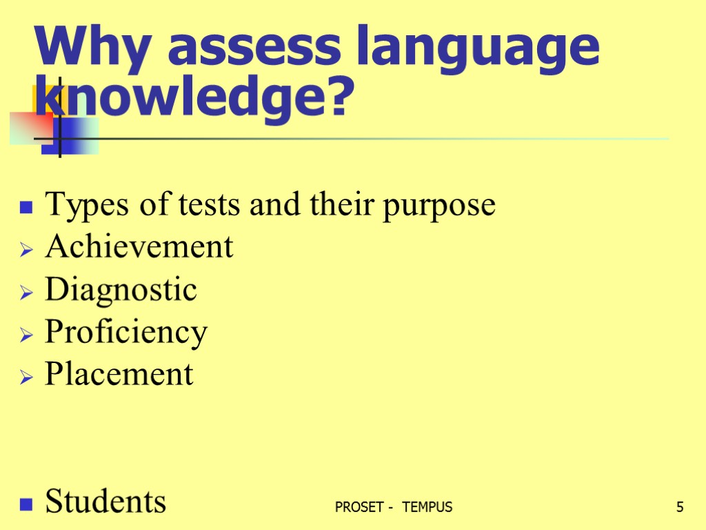 Why assess language knowledge? Types of tests and their purpose Achievement Diagnostic Proficiency Placement